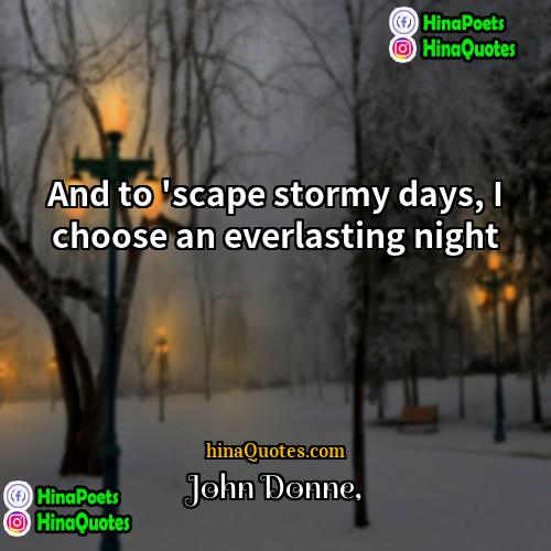 John Donne Quotes | And to 'scape stormy days, I choose